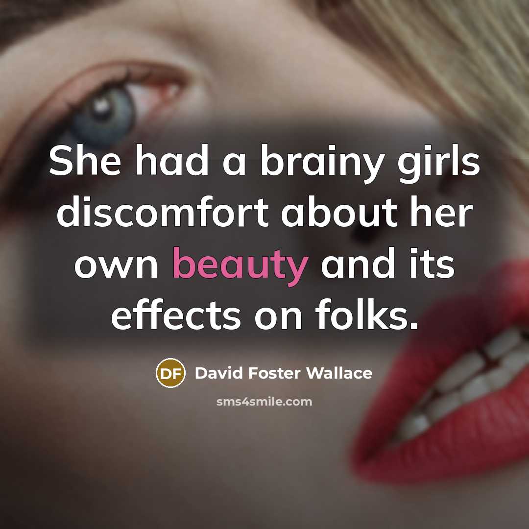 “She had a brainy girls discomfort about her own beauty…” quote by David Foster Wallace