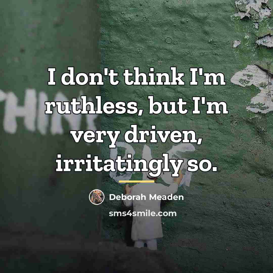 “I don't think I'm ruthless, but I'm very driven, irritatingly…” quote by Deborah Meaden