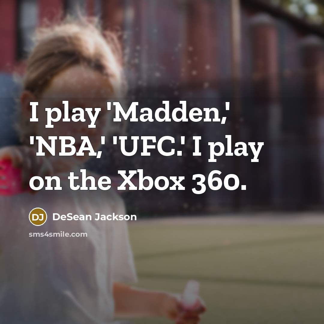 “I play 'Madden,' 'NBA,' 'UFC.' I play on the Xbox…” quote by DeSean Jackson