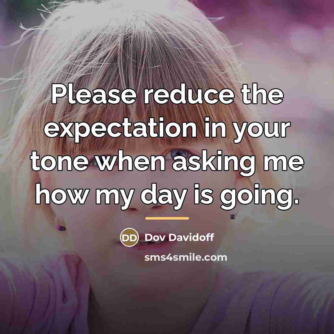 “Please reduce the expectation in your tone when asking me…” quote by Dov Davidoff