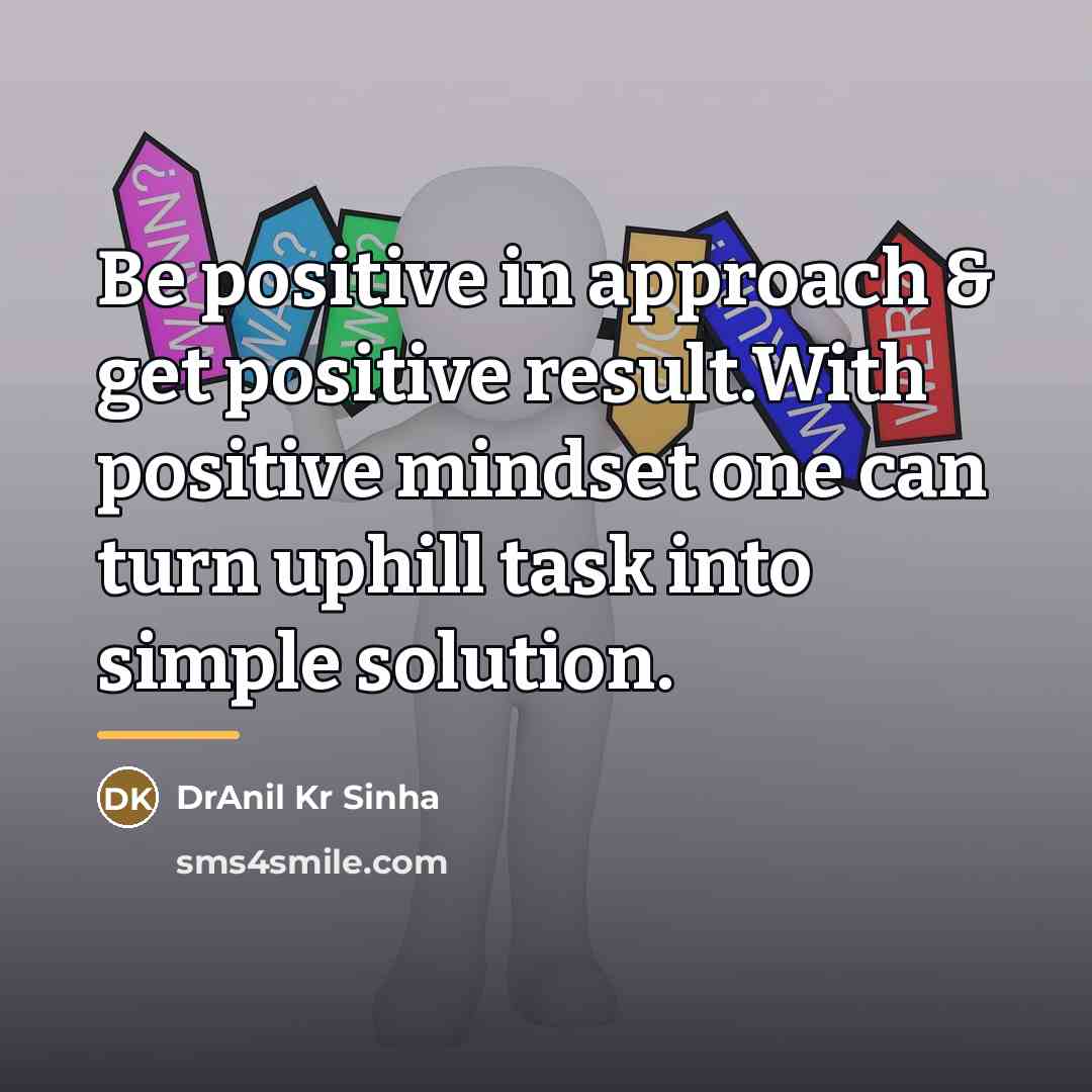 “Be positive in approach & get positive result.With positive mindset…” quote by DrAnil Kr Sinha