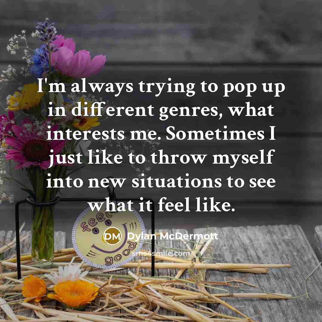 “I'm always trying to pop up in different genres, what…” quote by Dylan McDermott