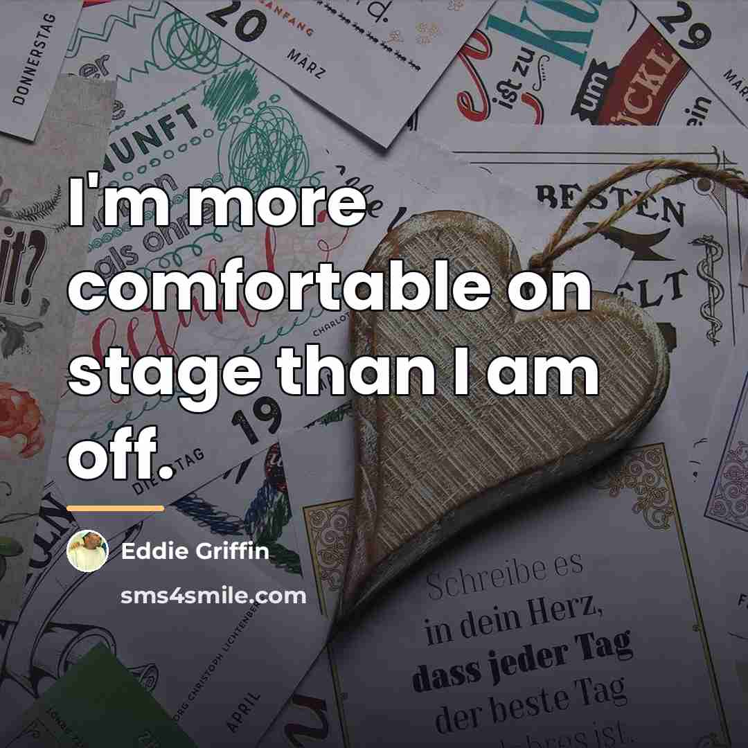 “I'm more comfortable on stage than I am off.…” quote by Eddie Griffin