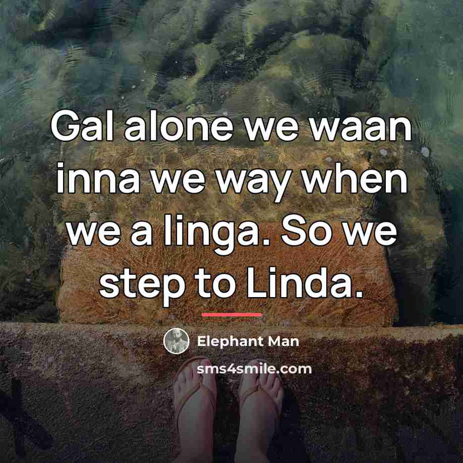 “Gal alone we waan inna we way when we a…” quote by Elephant Man