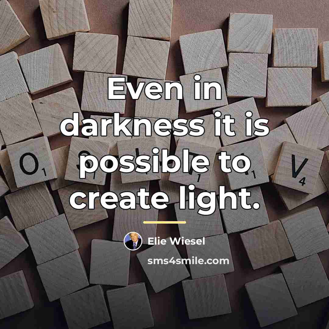 “Even in darkness it is possible to create light.…” quote by Elie Wiesel
