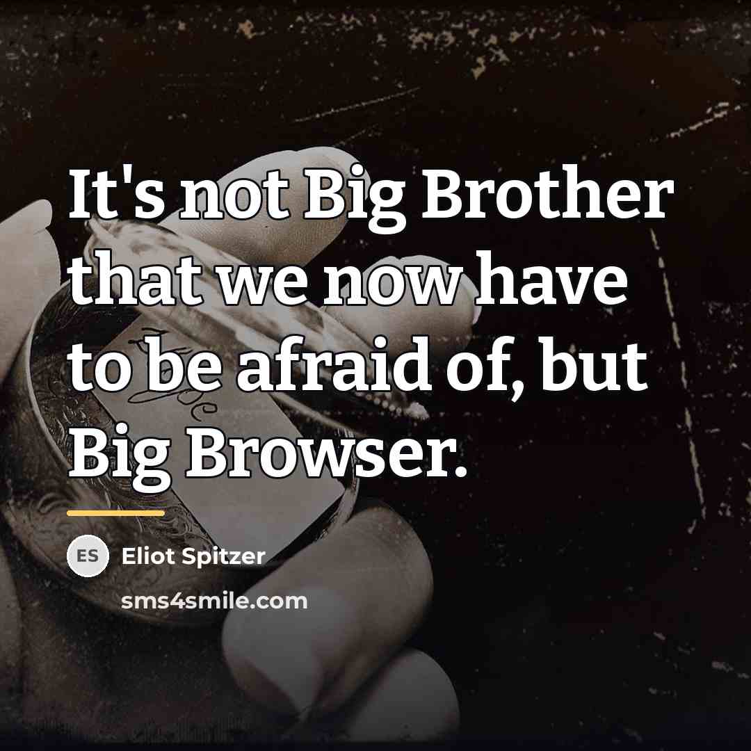 “It's not Big Brother that we now have to be…” quote by Eliot Spitzer