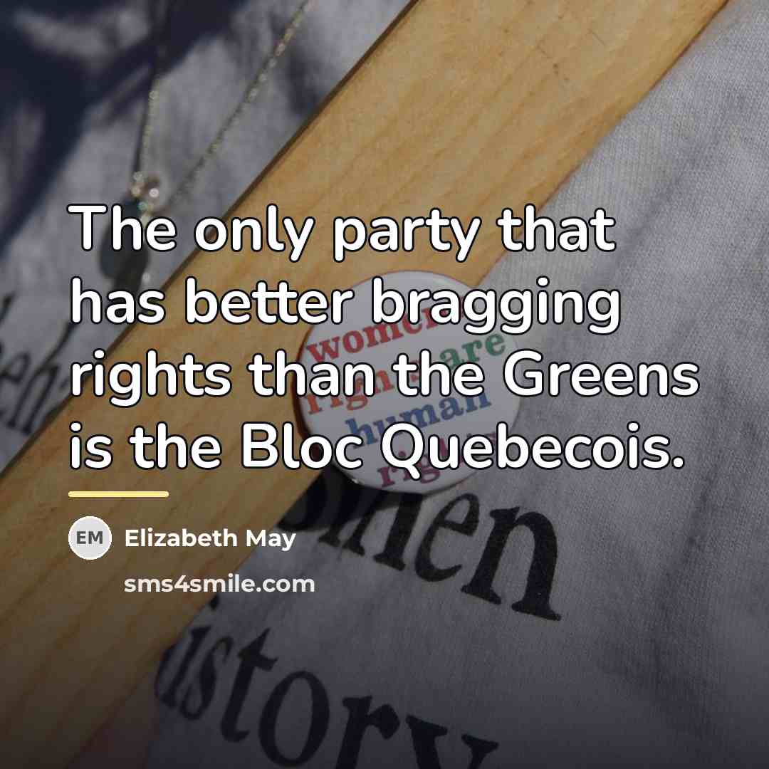 “The only party that has better bragging rights than the…” quote by Elizabeth May