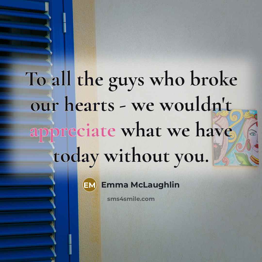“To all the guys who broke our hearts - we…” quote by Emma McLaughlin