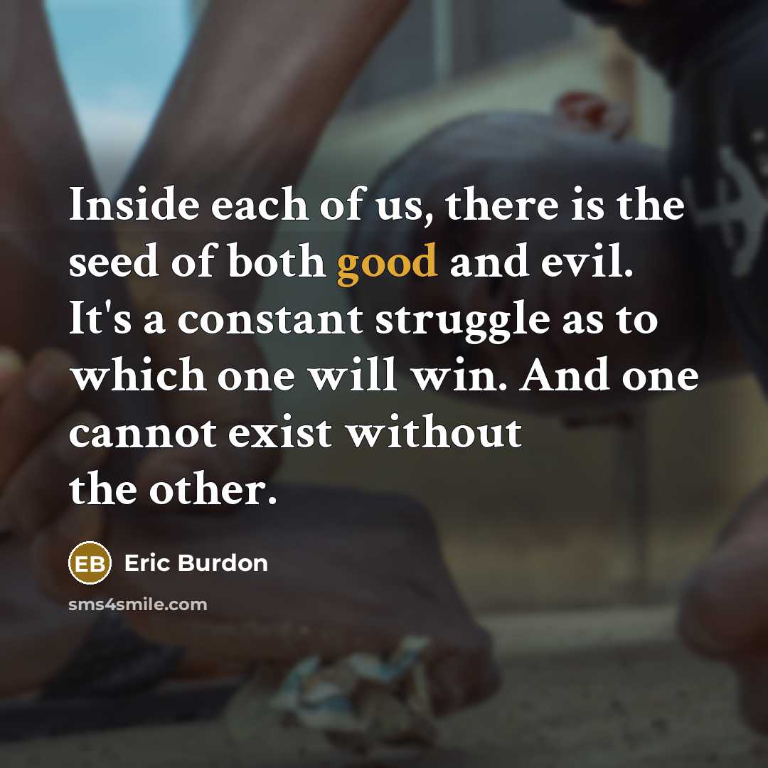 “Inside each of us, there is the seed of both…” quote by Eric Burdon