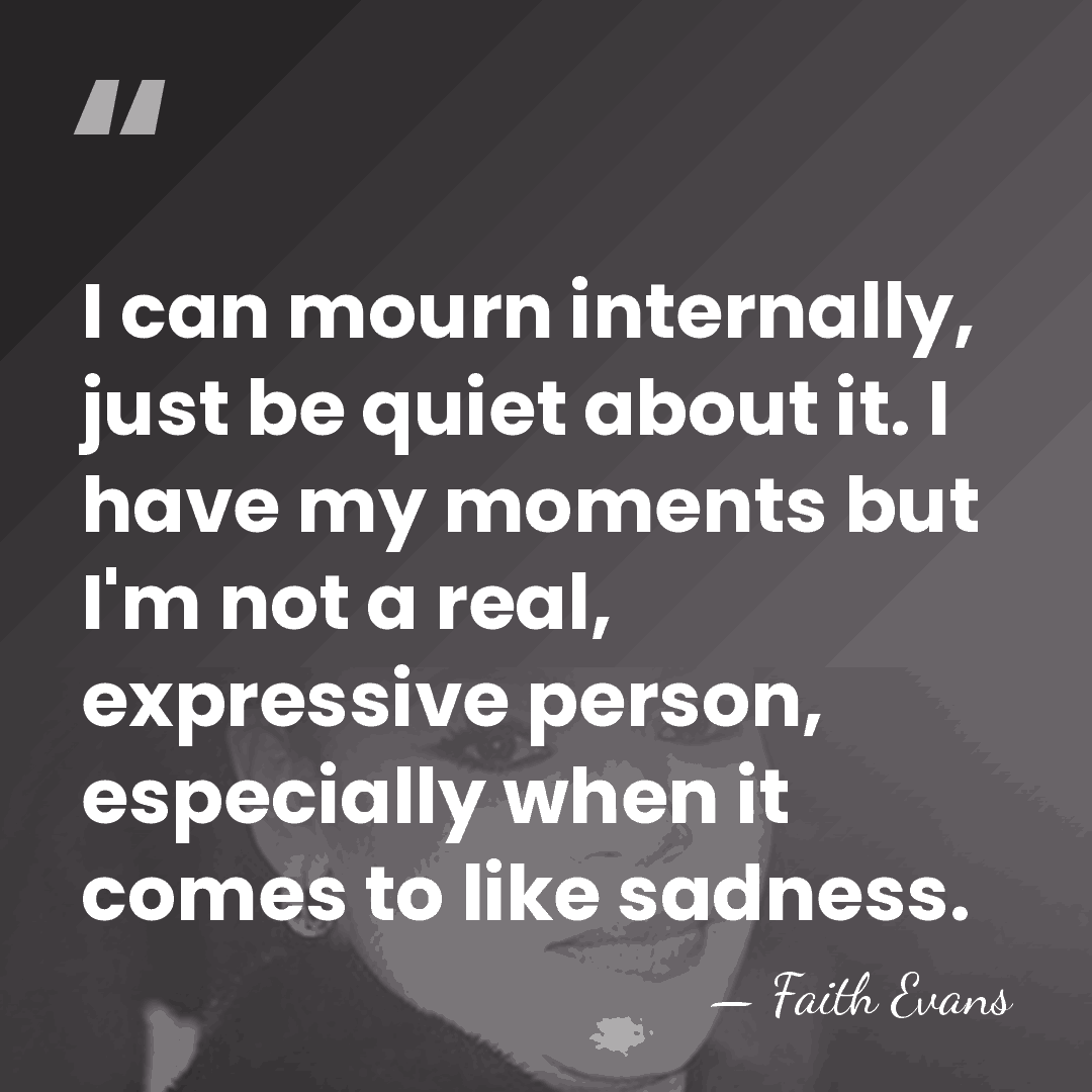 I can mourn internally, just be quiet about it. I have my&hellip; - Faith Evans