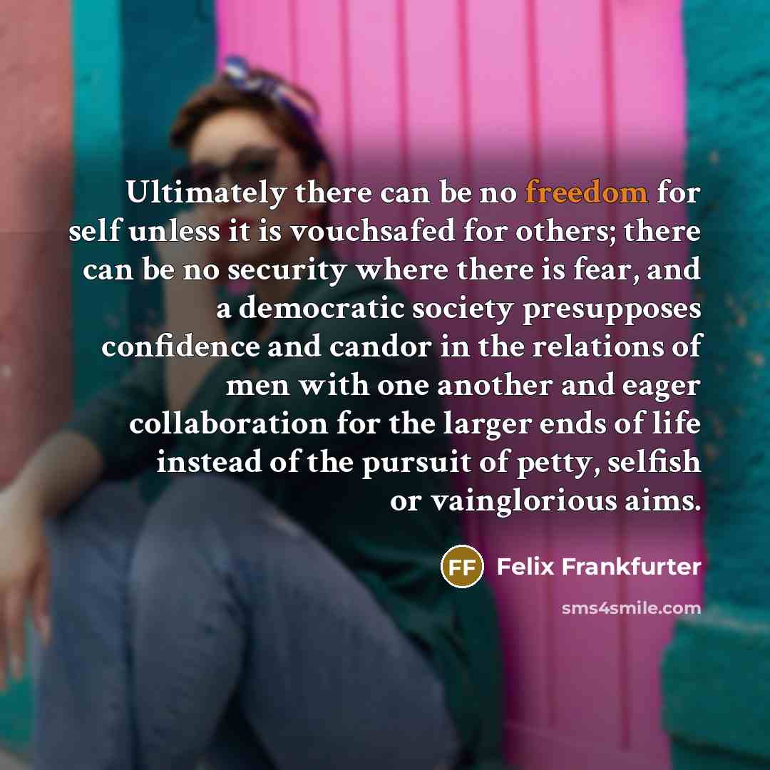 “Ultimately there can be no freedom for self unless it…” quote by Felix Frankfurter