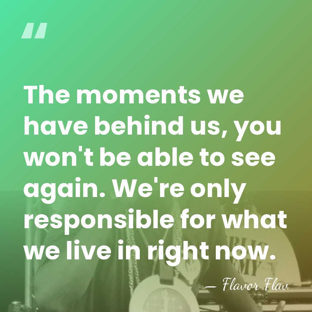 The moments we have behind us, you won't be able to see&hellip; - Flavor Flav