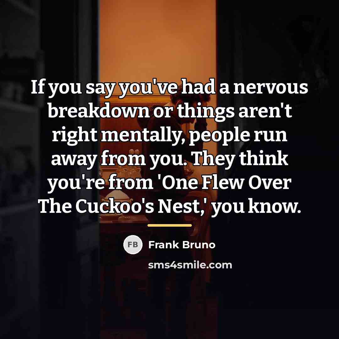 “If you say you've had a nervous breakdown or things…” quote by Frank Bruno