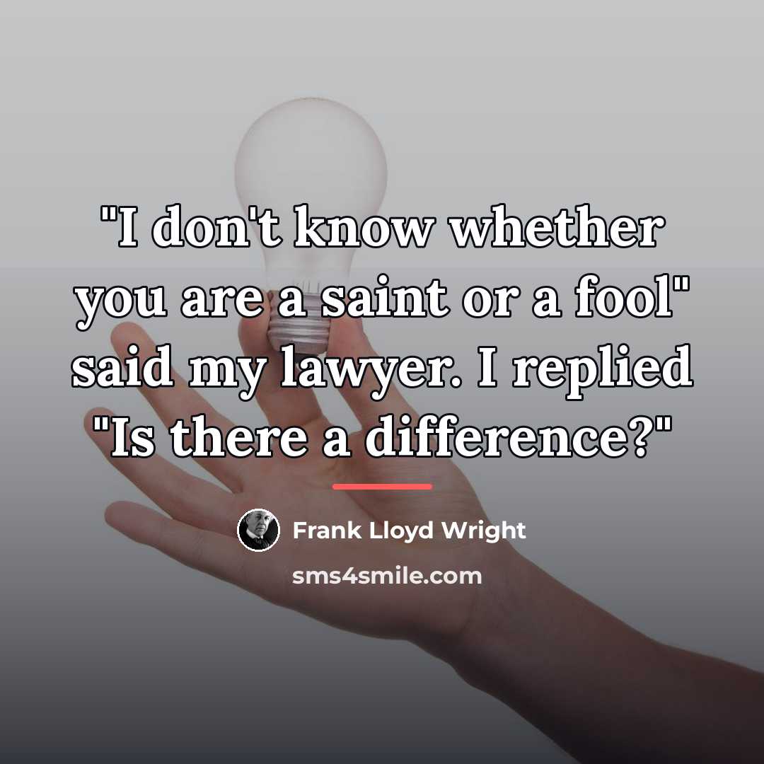 “"I don't know whether you are a saint or a…” quote by Frank Lloyd Wright