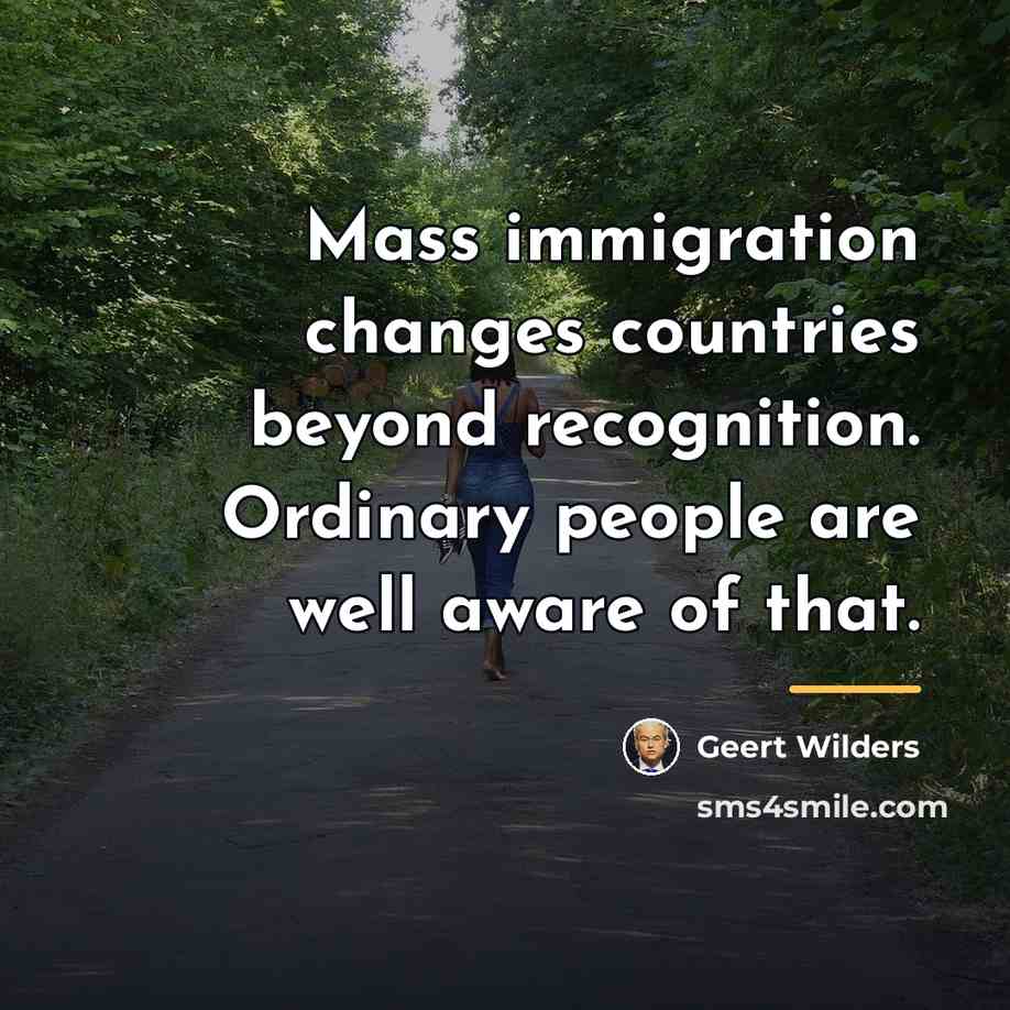 “Mass immigration changes countries beyond recognition. Ordinary people are well…” quote by Geert Wilders