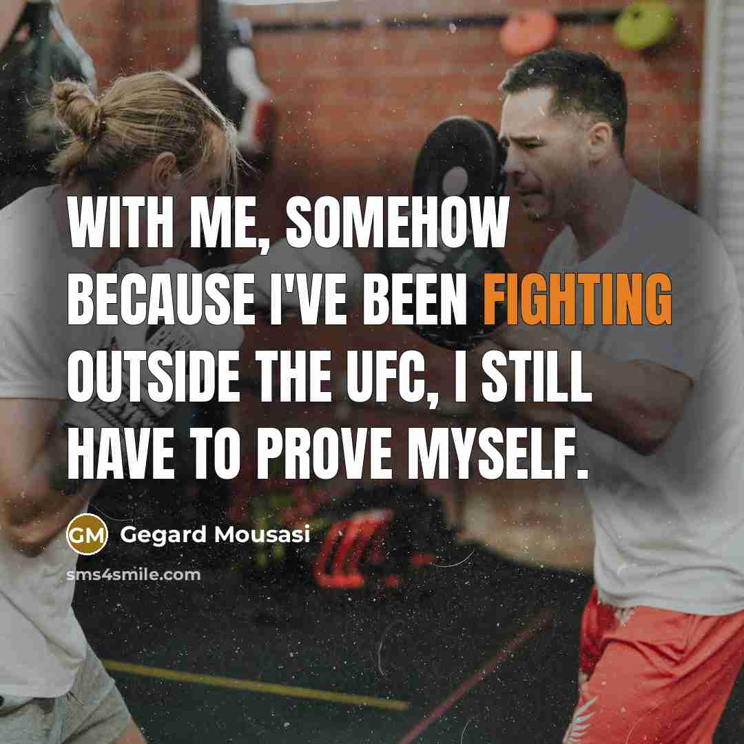“With me, somehow because I've been fighting outside the UFC,…” quote by Gegard Mousasi