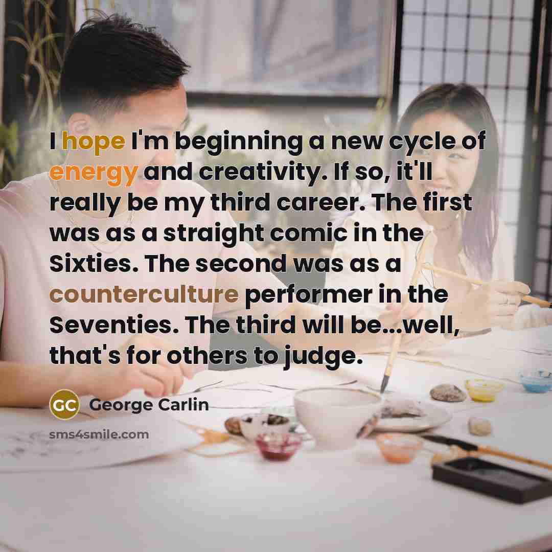 “I hope I'm beginning a new cycle of energy and…” quote by George Carlin