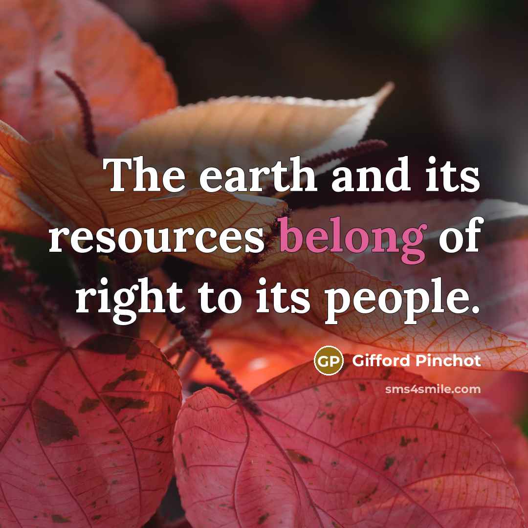 “The earth and its resources belong of right to its…” quote by Gifford Pinchot
