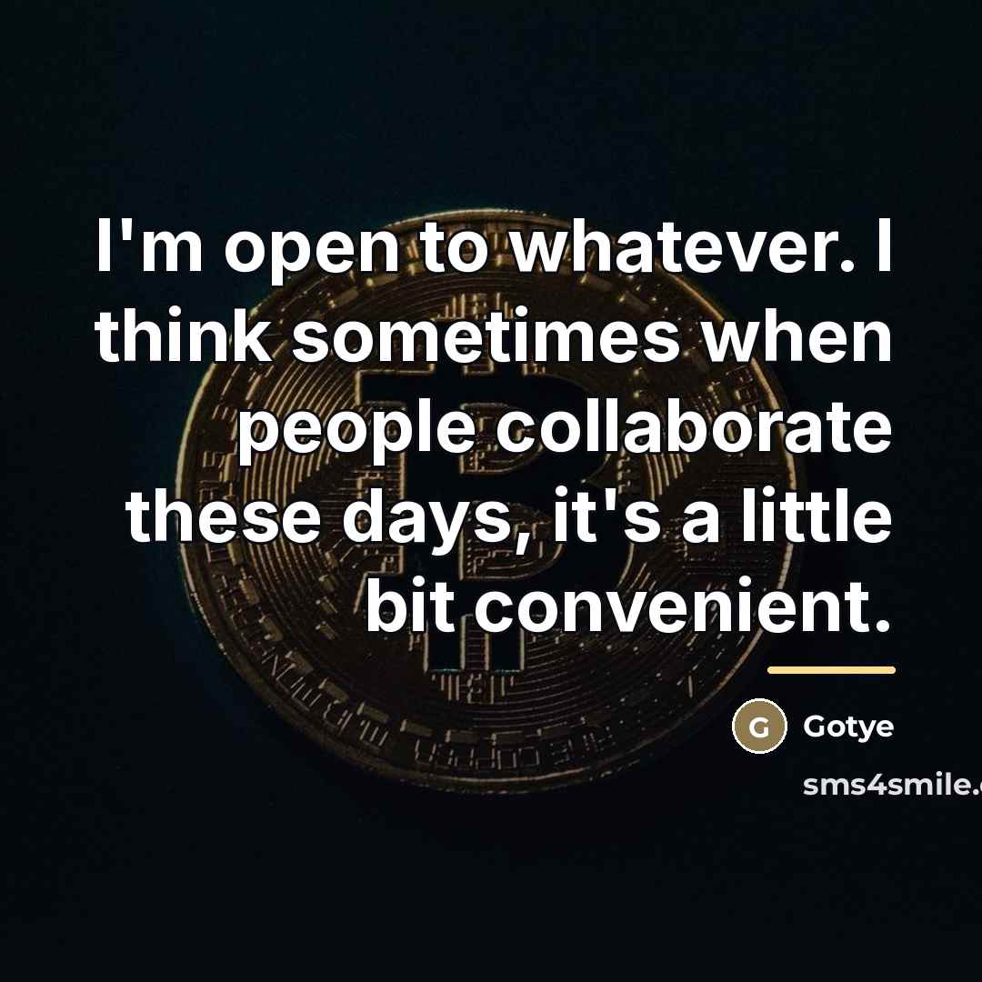 “I'm open to whatever. I think sometimes when people collaborate…” quote by Gotye