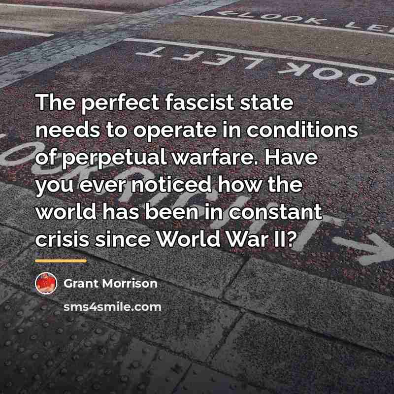 “The perfect fascist state needs to operate in conditions of…” quote by Grant Morrison