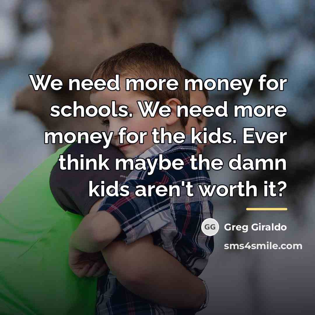 “We need more money for schools. We need more money…” quote by Greg Giraldo