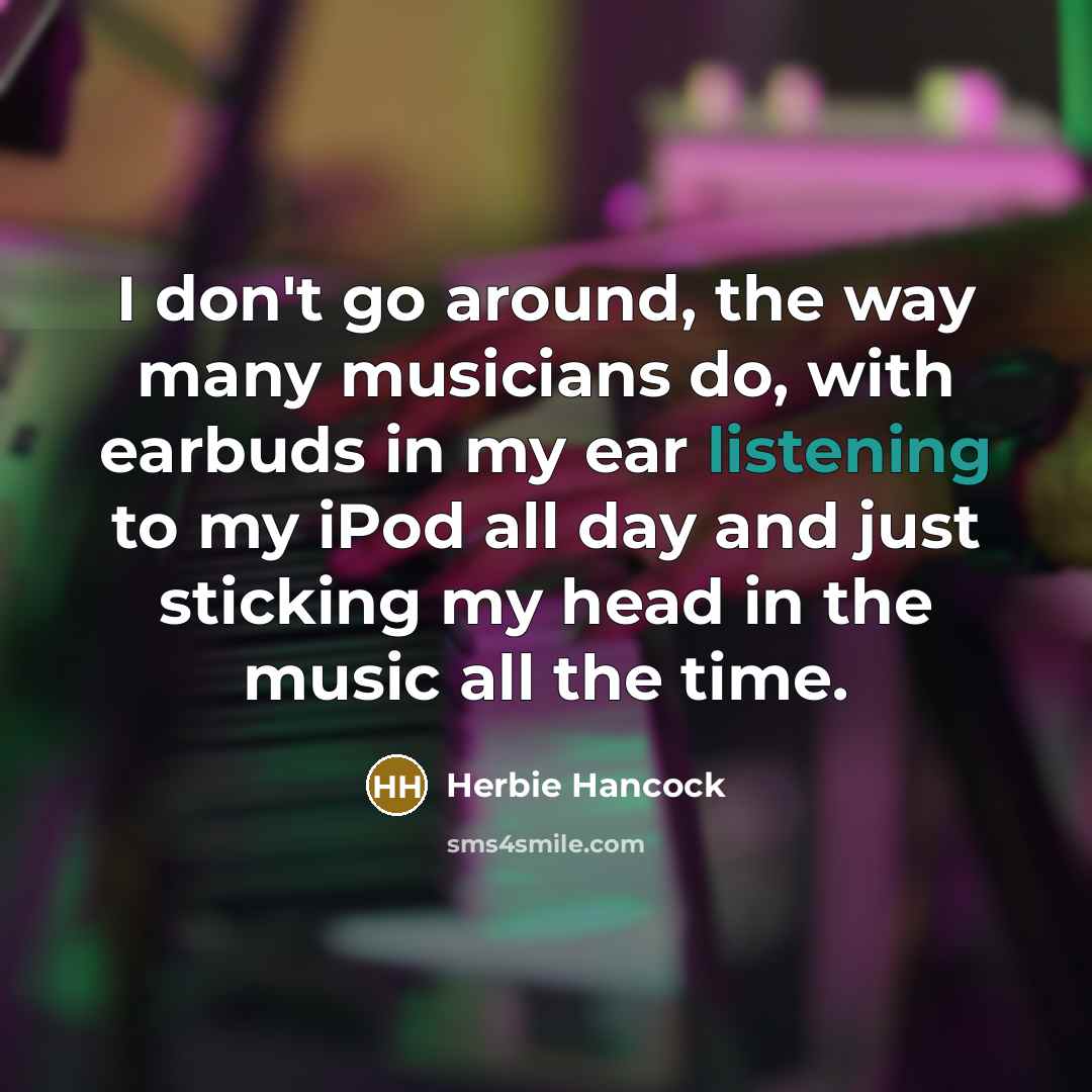 “I don't go around, the way many musicians do, with…” quote by Herbie Hancock