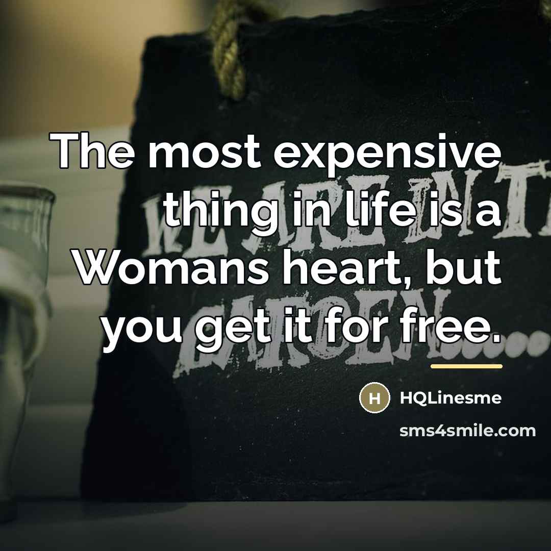 “The most expensive thing in life is a Womans heart,…” quote by HQLinesme