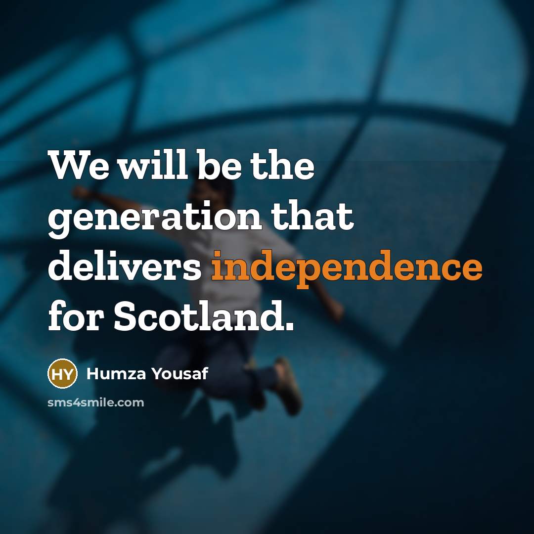 “We will be the generation that delivers independence for Scotland.…” quote by Humza Yousaf