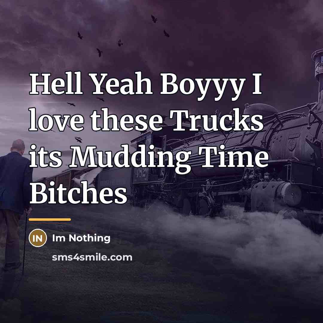 “Hell Yeah Boyyy I love these Trucks its Mudding Time…” quote by Im Nothing