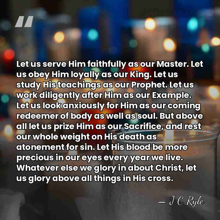 Let us serve Him faithfully as our Master. Let us obey Him&hellip; - J C Ryle