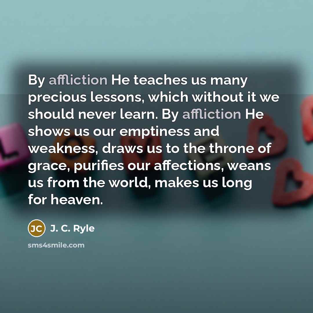 “By affliction He teaches us many precious lessons, which without…” quote by J. C. Ryle