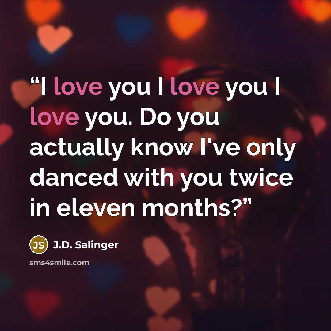 “I love you I love you I love you. Do you actually know I've only danced with you twice in eleven months?” quote by J.D. Salinger