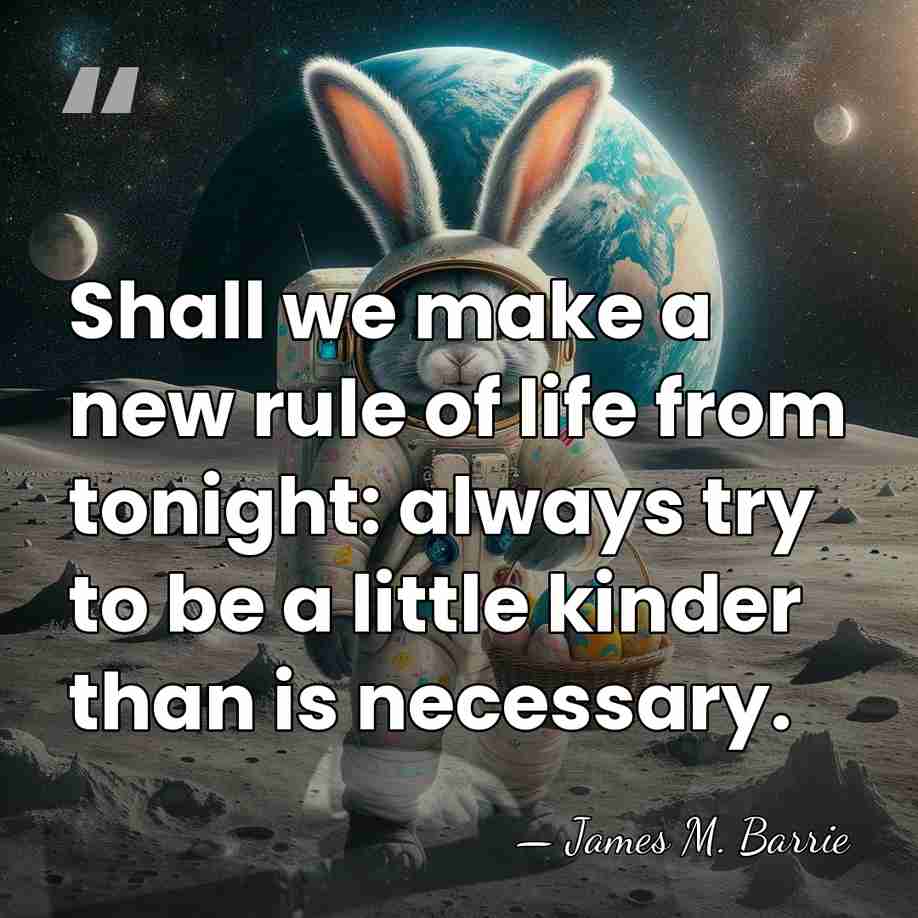 Shall we make a new rule of life from tonight: always try&hellip; - James M. Barrie