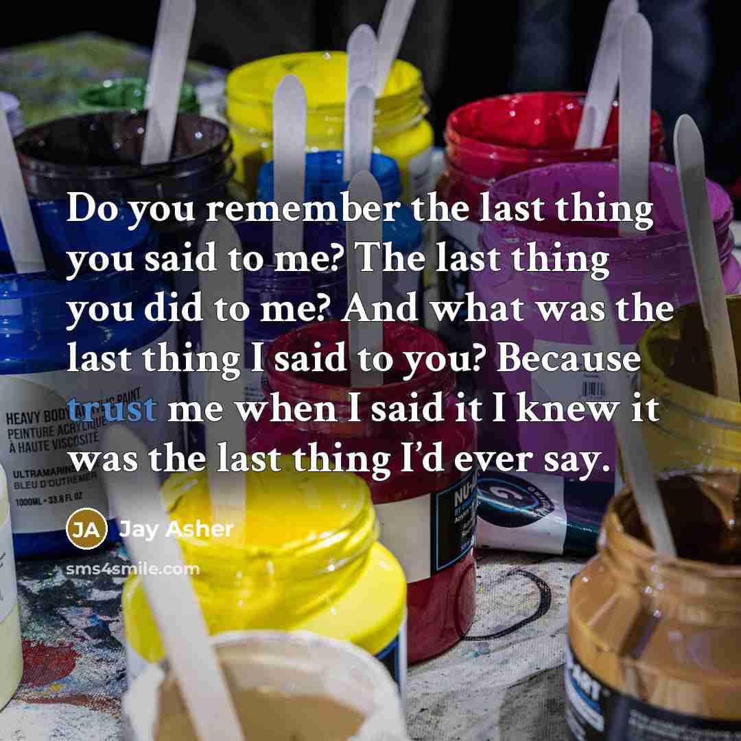 “Do you remember the last thing you said to me?…” quote by Jay Asher