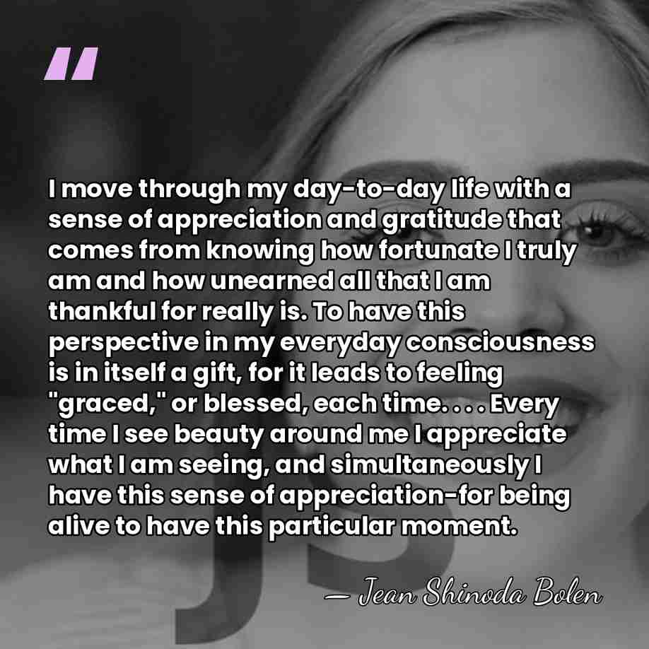 I move through my day-to-day life with a sense of appreciation and&hellip; - Jean Shinoda Bolen