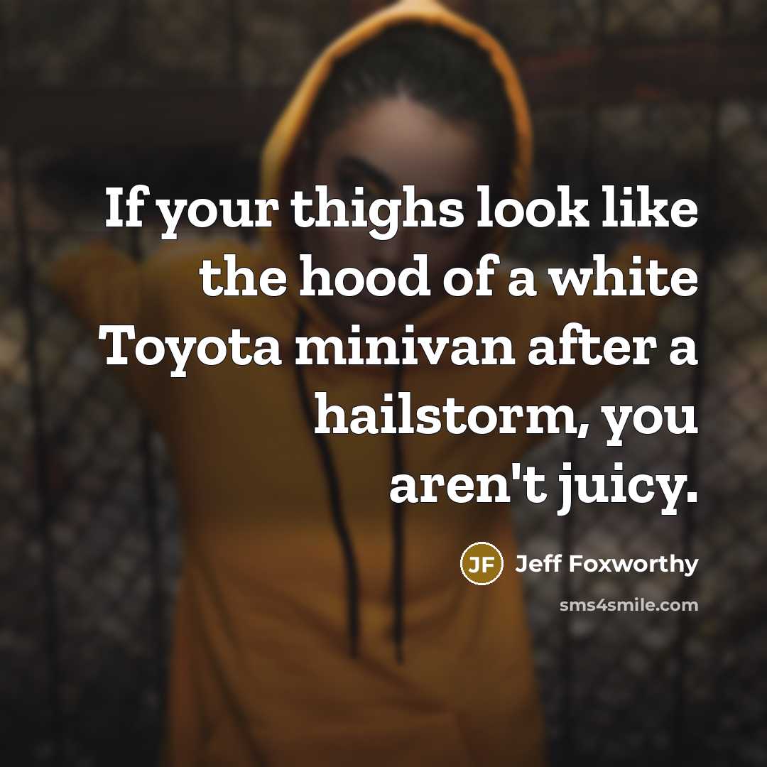 “If your thighs look like the hood of a white…” quote by Jeff Foxworthy