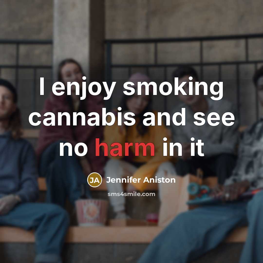 “I enjoy smoking cannabis and see no harm in it…” quote by Jennifer Aniston
