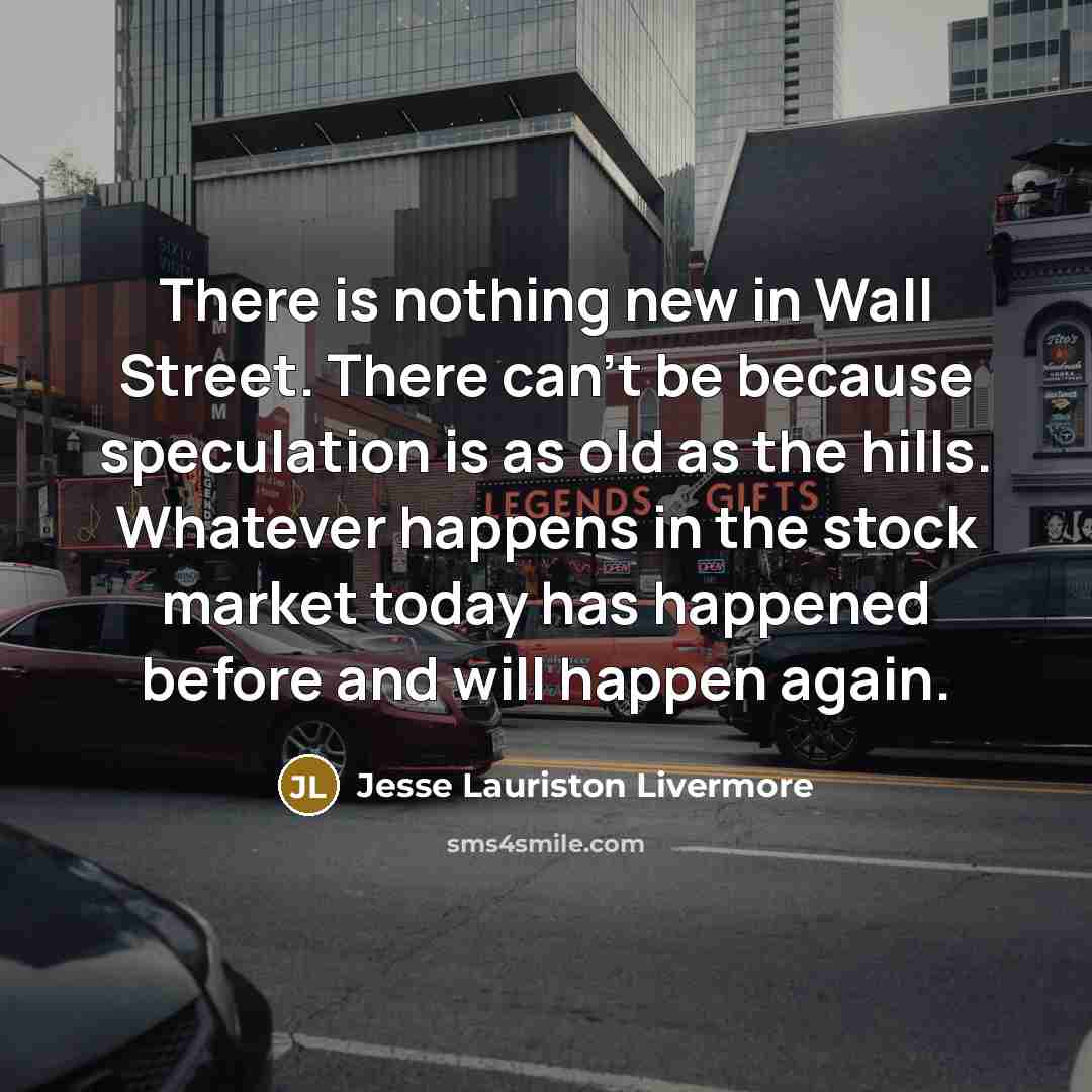 “There is nothing new in Wall Street. There can't be…” quote by Jesse Lauriston Livermore