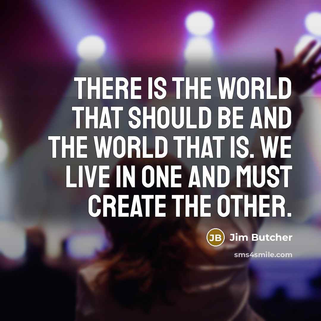 “There is the world that should be and the world…” quote by Jim Butcher