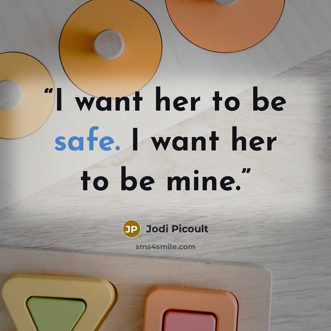 “I want her to be safe. I want her to be mine.” quote by Jodi Picoult