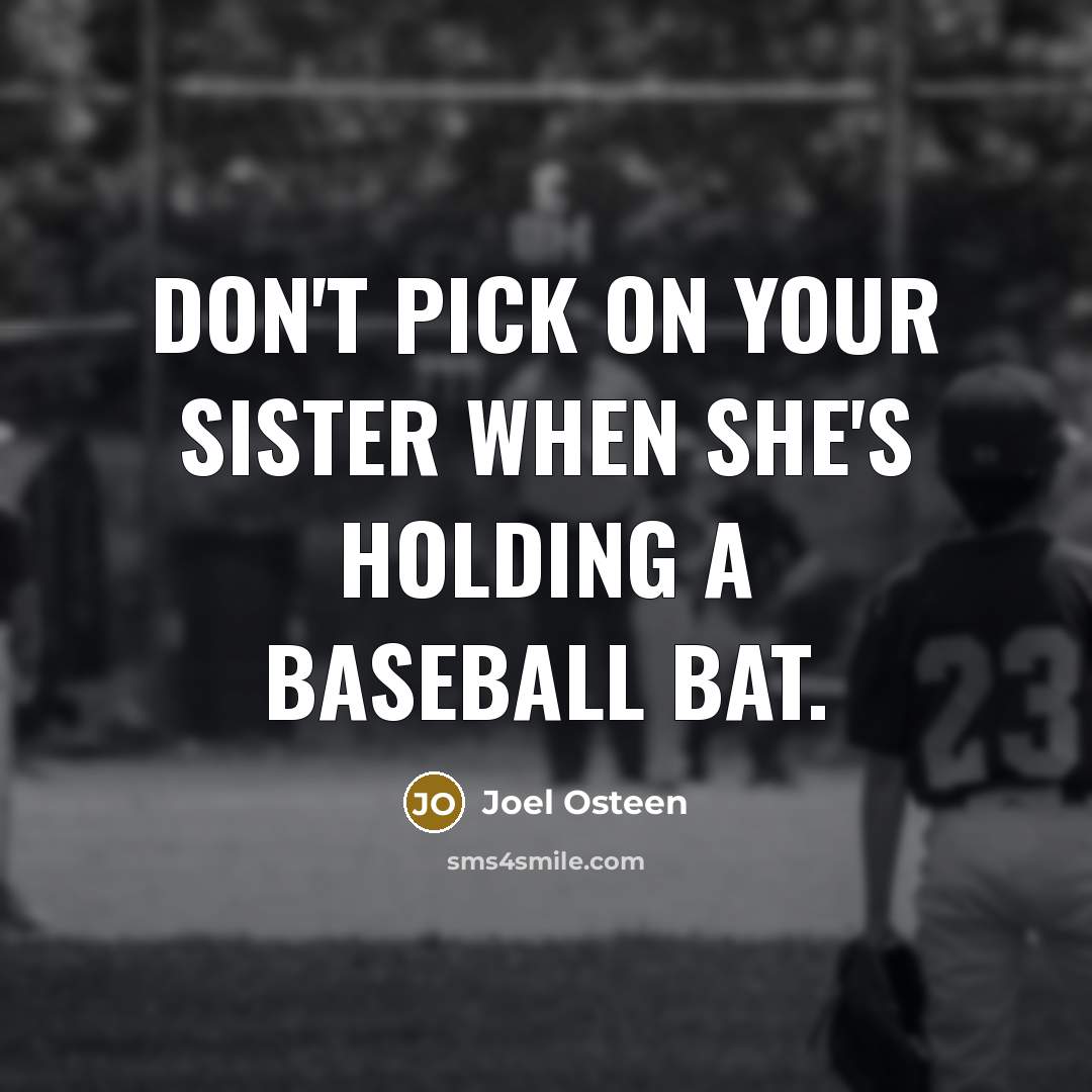 “Don't pick on your sister when she's holding a baseball…” quote by Joel Osteen