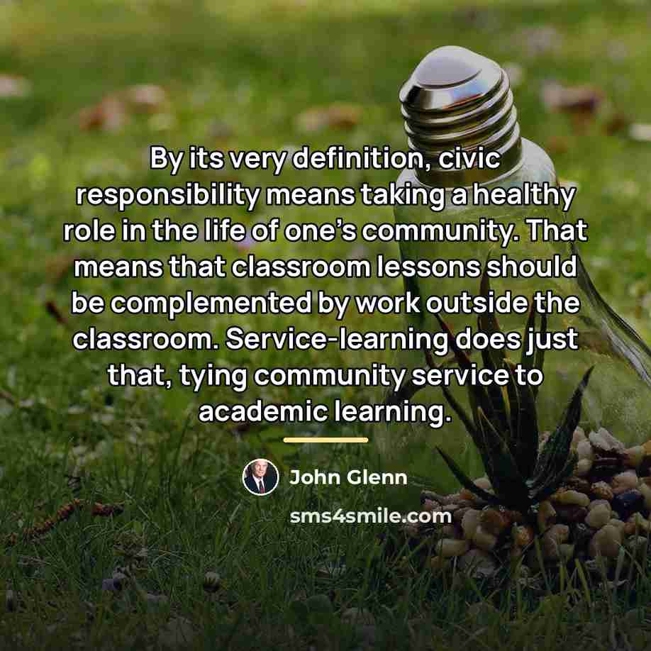 “By its very definition, civic responsibility means taking a healthy…” quote by John Glenn