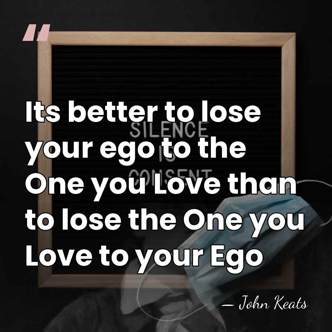 Its better to lose your ego to the One you Love than&hellip; - John Keats