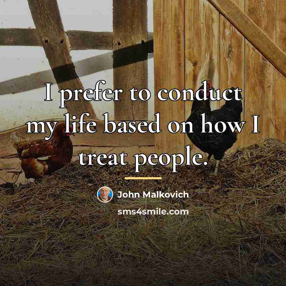 “I prefer to conduct my life based on how I…” quote by John Malkovich