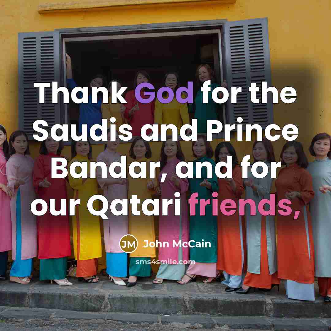 “Thank God for the Saudis and Prince Bandar, and for…” quote by John McCain