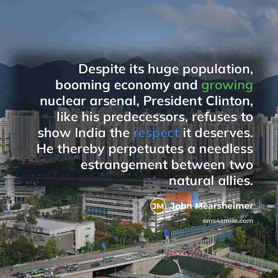 “Despite its huge population, booming economy and growing nuclear arsenal,…” quote by John Mearsheimer