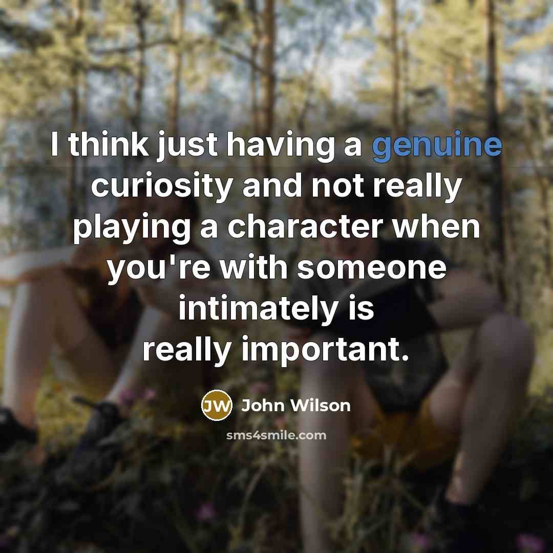 “I think just having a genuine curiosity and not really…” quote by John Wilson