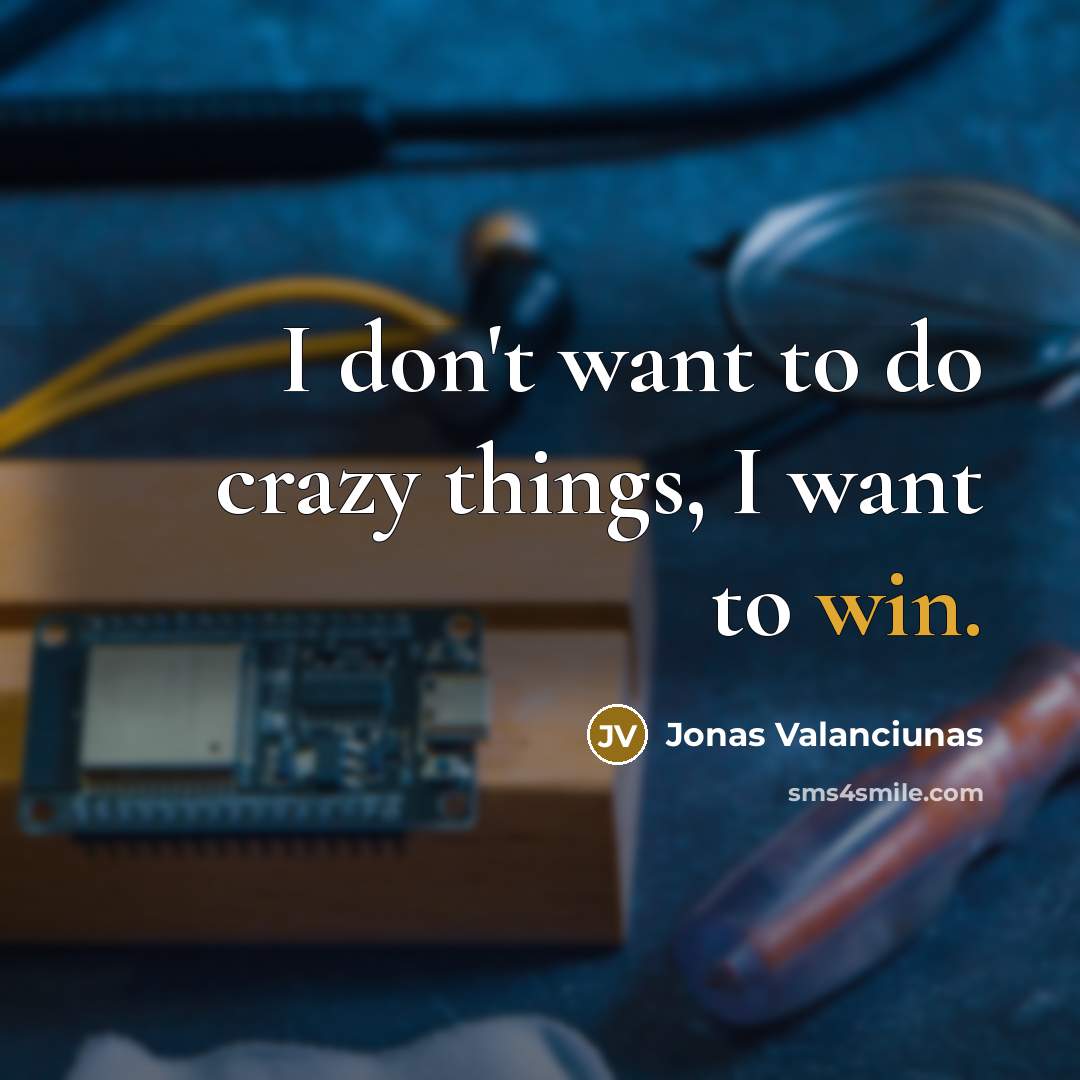 “I don't want to do crazy things, I want to…” quote by Jonas Valanciunas