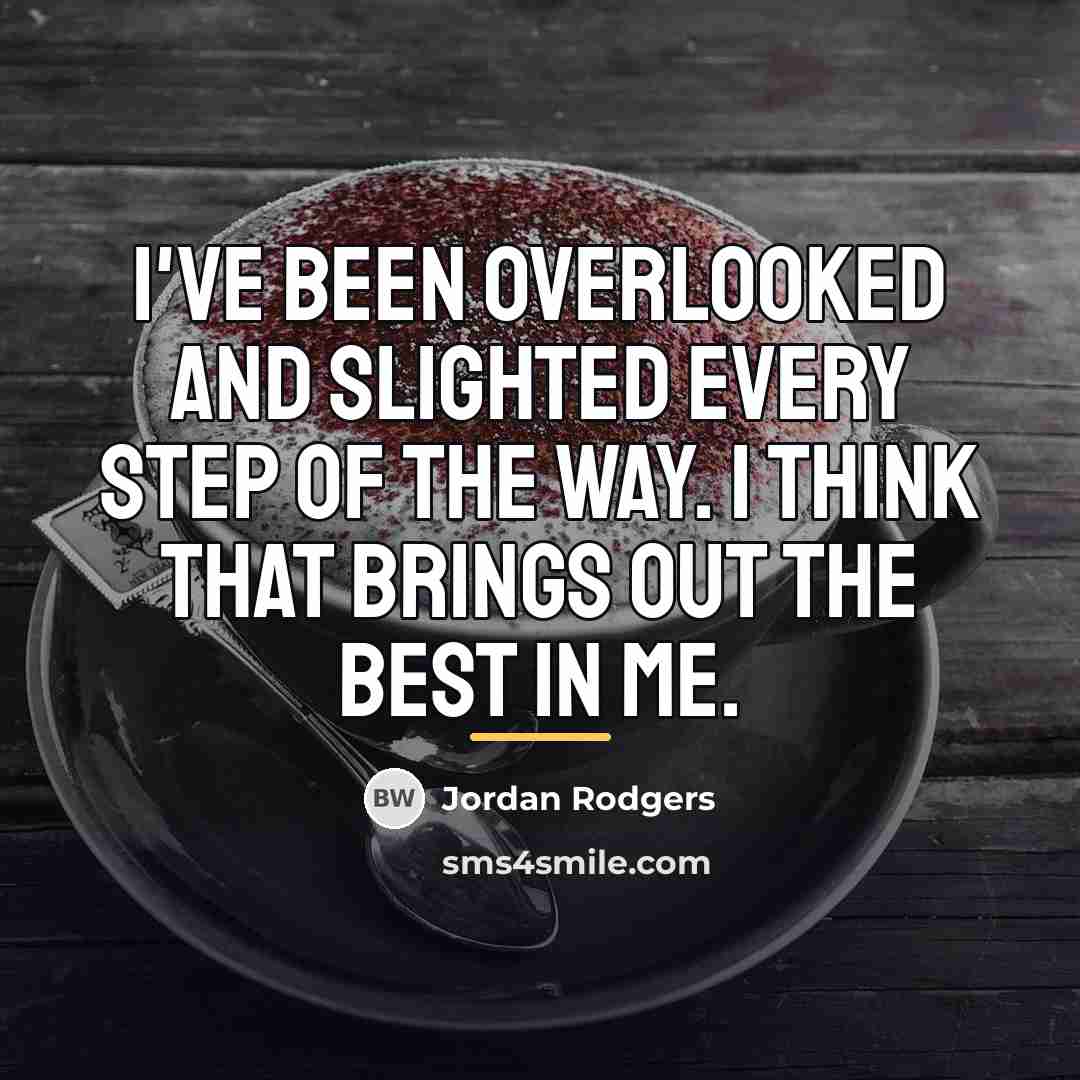 “I've been overlooked and slighted every step of the way.…” quote by Jordan Rodgers
