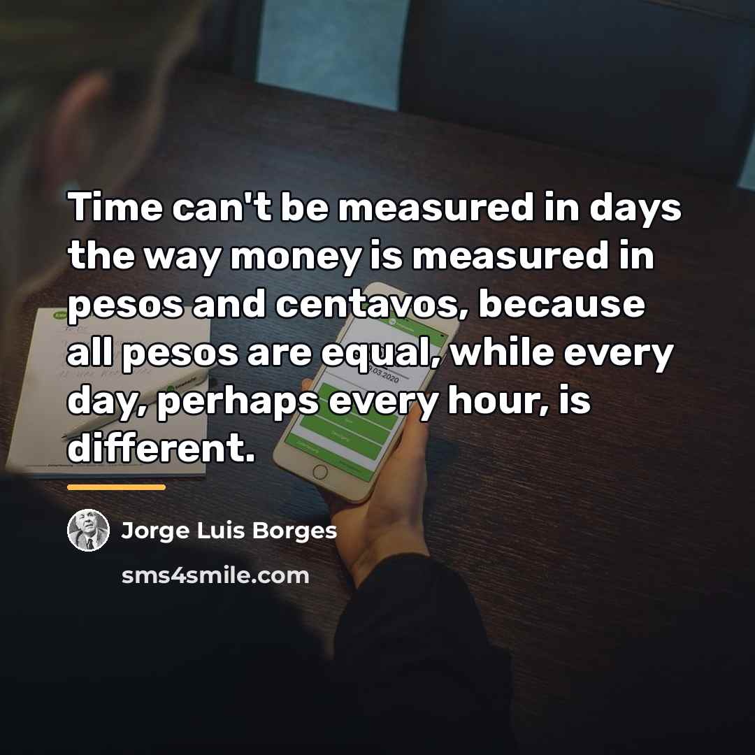 “Time can't be measured in days the way money is…” quote by Jorge Luis Borges